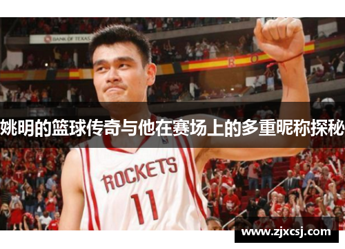 姚明的篮球传奇与他在赛场上的多重昵称探秘