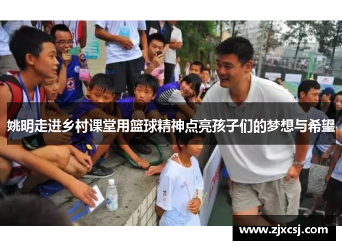 姚明走进乡村课堂用篮球精神点亮孩子们的梦想与希望
