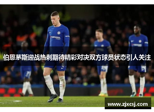 伯恩茅斯迎战热刺期待精彩对决双方球员状态引人关注