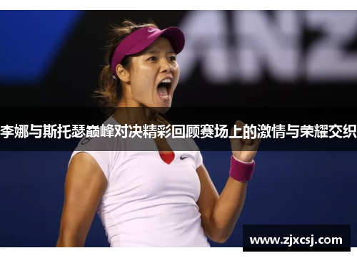 李娜与斯托瑟巅峰对决精彩回顾赛场上的激情与荣耀交织