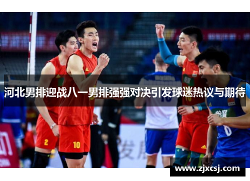 河北男排迎战八一男排强强对决引发球迷热议与期待